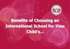 Benefits of Choosing an International School for Your Child's Education